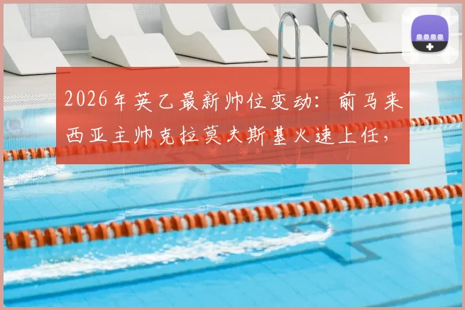 2026年英乙最新帅位变动：前马来西亚主帅克拉莫夫斯基火速上任，执掌索尔福德市教鞭详情解读