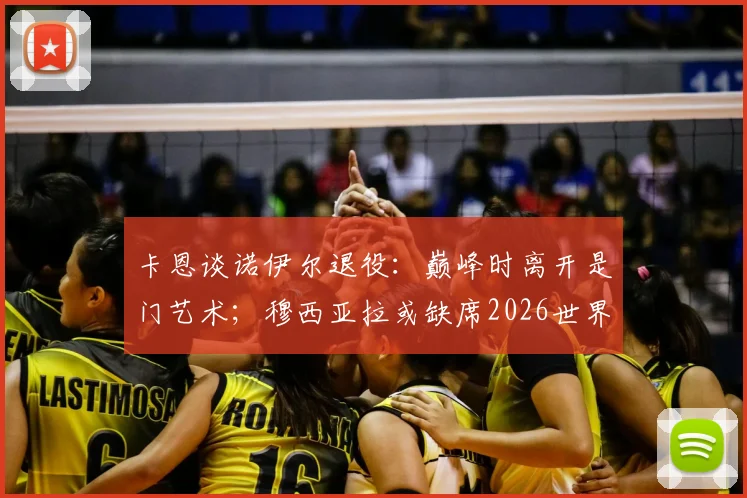 卡恩谈诺伊尔退役：巅峰时离开是门艺术；穆西亚拉或缺席2026世界杯深度解读