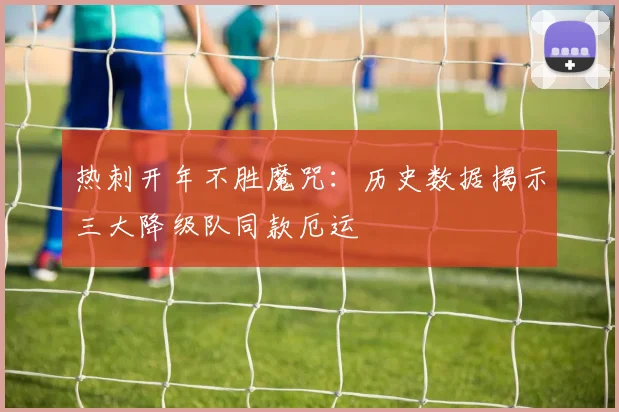 热刺开年不胜魔咒:历史数据揭示三大降级队同款厄运